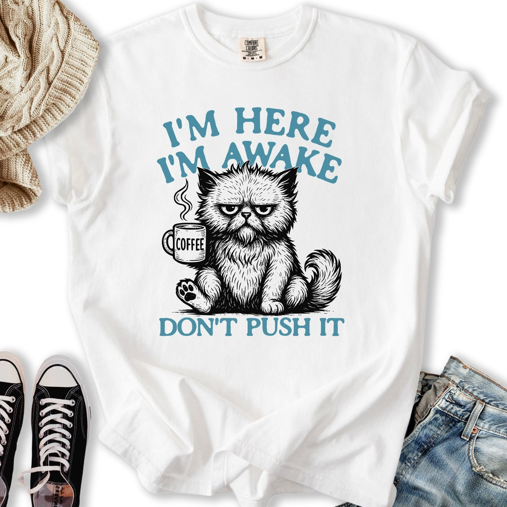 Im Here Im Awake T-shirt