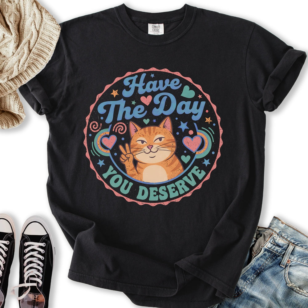 The Day You Deserve T-Shirt