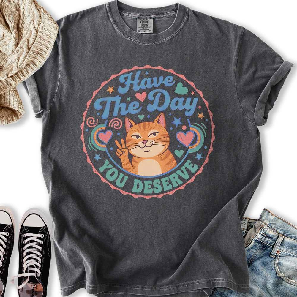 The Day You Deserve T-Shirt