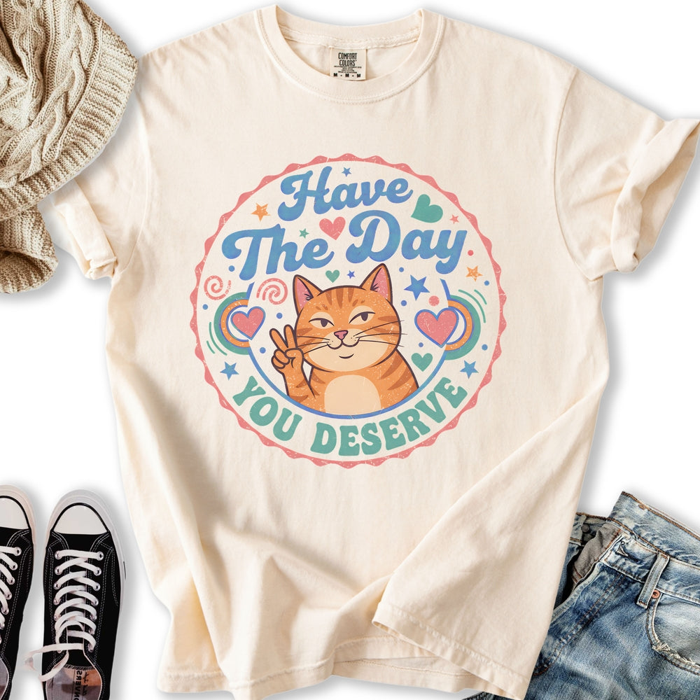 The Day You Deserve T-Shirt