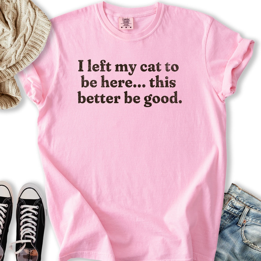 This Better Be Good T-shirt