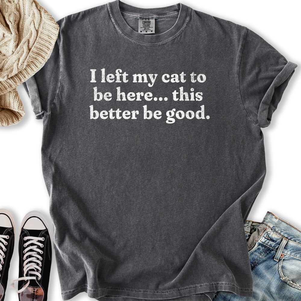 This Better Be Good T-shirt