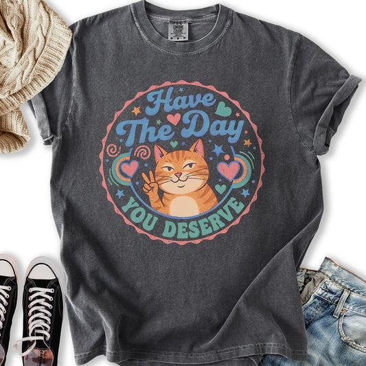 The Day You Deserve T-Shirt