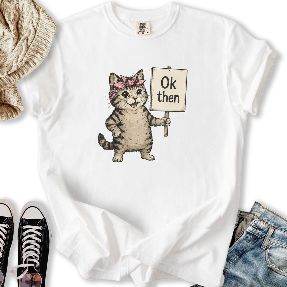 Ok Then Sarcastic Cat T-Shirt